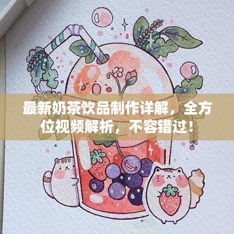 最新奶茶饮品制作详解，全方位视频解析，不容错过！