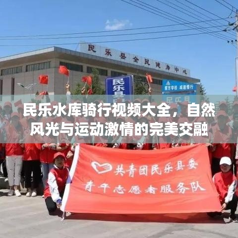 民乐水库骑行视频大全,自然风光与运动激情的完美交融