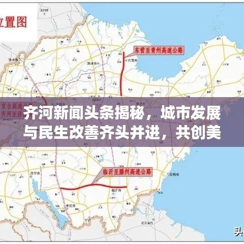 齐河新闻头条揭秘，城市发展与民生改善齐头并进，共创美好未来！