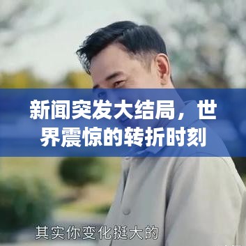 新闻突发大结局，世界震惊的转折时刻