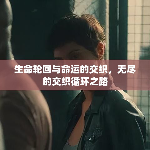 生命轮回与命运的交织，无尽的交织循环之路