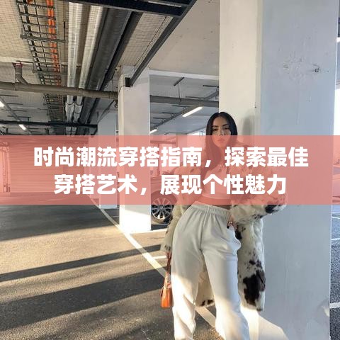 时尚潮流穿搭指南,探索最佳穿搭艺术,展现个性魅力