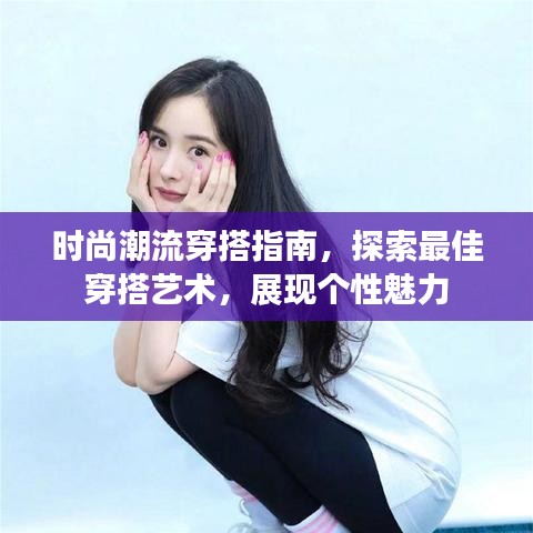 时尚潮流穿搭指南,探索最佳穿搭艺术,展现个性魅力