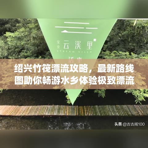 绍兴竹筏漂流攻略，最新路线图助你畅游水乡体验极致漂流