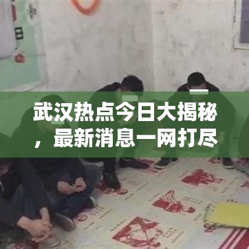 武汉热点今日大揭秘，最新消息一网打尽！