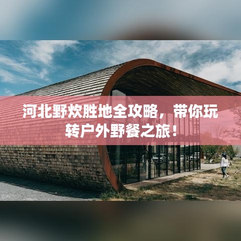 河北野炊胜地全攻略，带你玩转户外野餐之旅！