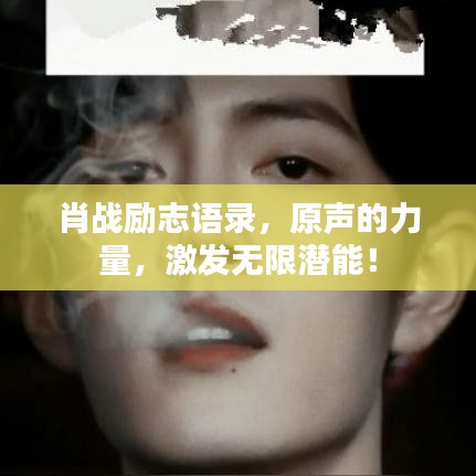肖战励志语录，原声的力量，激发无限潜能！