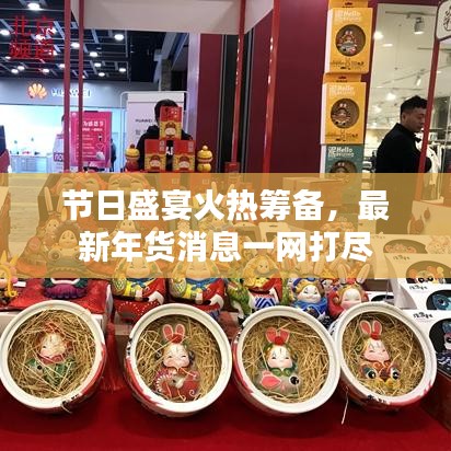 节日盛宴火热筹备，最新年货消息一网打尽