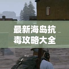 最新海岛抗毒攻略大全，助你轻松避开毒品陷阱！