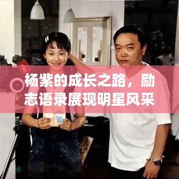 杨紫的成长之路，励志语录展现明星风采