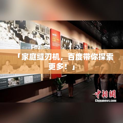 「家庭缝刃机，百度带你探索更多！」