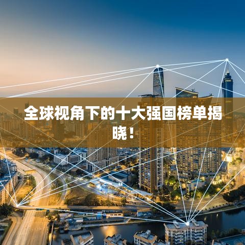全球视角下的十大强国榜单揭晓！