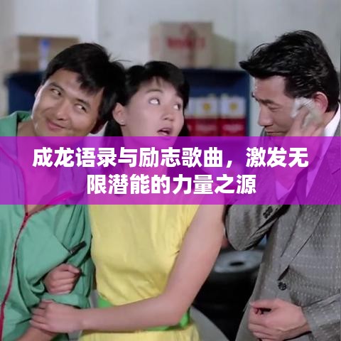 成龙语录与励志歌曲，激发无限潜能的力量之源