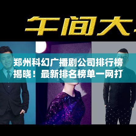 郑州科幻广播剧公司排行榜揭晓!最新排名榜单一网打尽