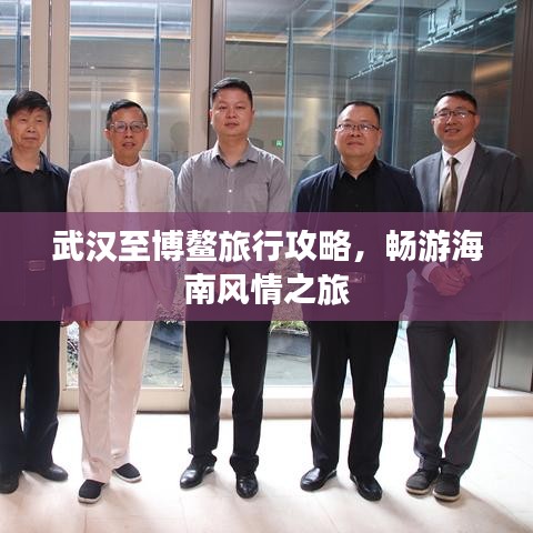 武汉至博鳌旅行攻略,畅游海南风情之旅