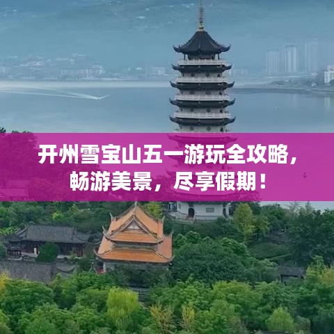 开州雪宝山五一游玩全攻略，畅游美景，尽享假期！