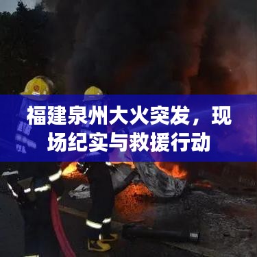 福建泉州大火突发,现场纪实与救援行动