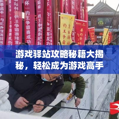 游戏驿站攻略秘籍大揭秘，轻松成为游戏高手的步骤指南