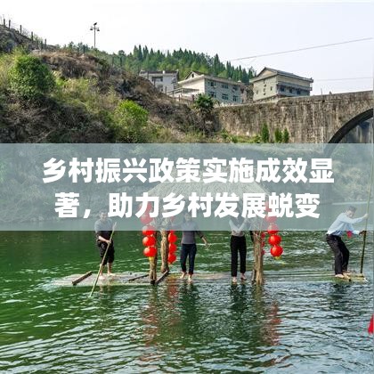 乡村振兴政策实施成效显著，助力乡村发展蜕变