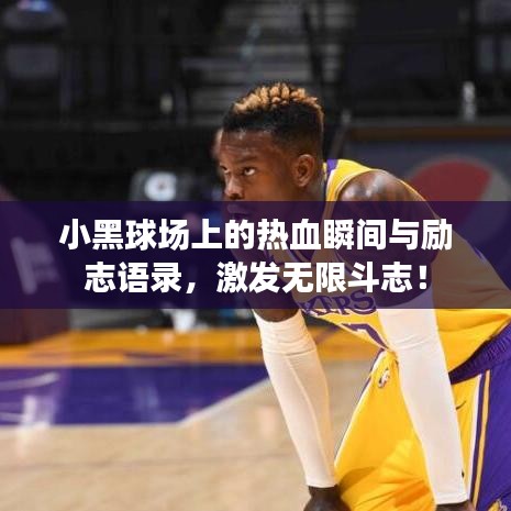 小黑球场上的热血瞬间与励志语录，激发无限斗志！