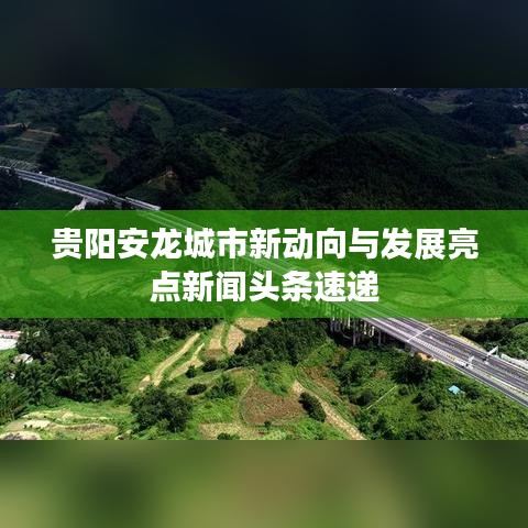 贵阳安龙城市新动向与发展亮点新闻头条速递