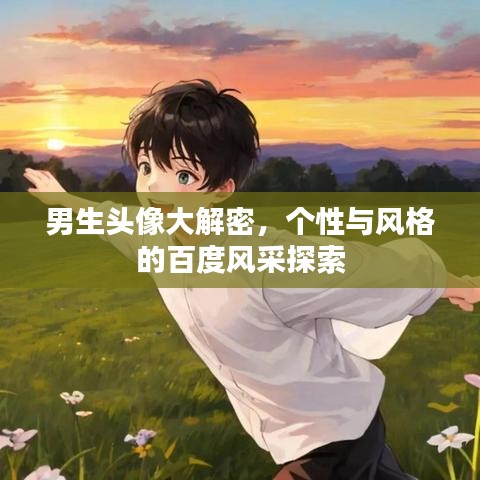 男生头像大解密，个性与风格的百度风采探索