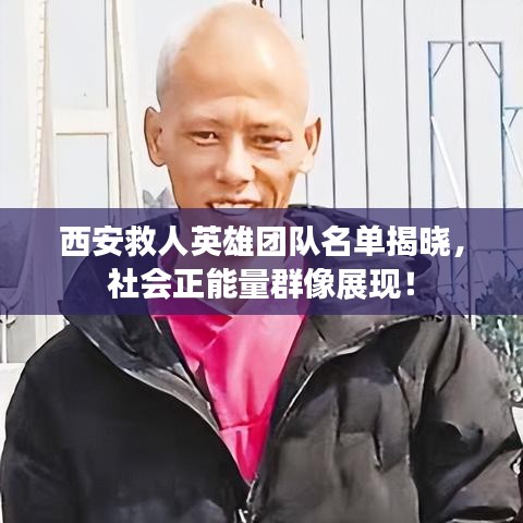 西安救人英雄团队名单揭晓，社会正能量群像展现！
