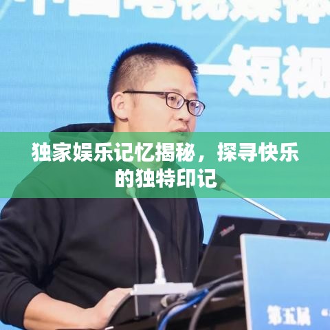 独家娱乐记忆揭秘，探寻快乐的独特印记