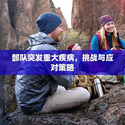 部队突发重大疾病，挑战与应对策略