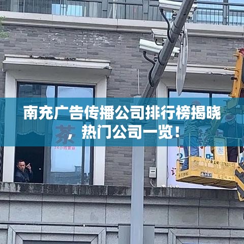 南充广告传播公司排行榜揭晓，热门公司一览！