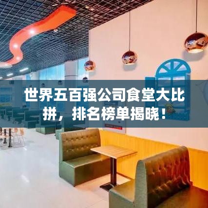 世界五百强公司食堂大比拼，排名榜单揭晓！