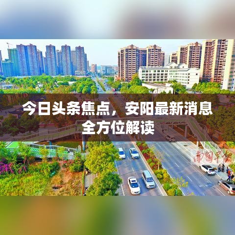 今日头条焦点，安阳最新消息全方位解读