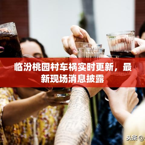 临汾桃园村车祸实时更新，最新现场消息披露