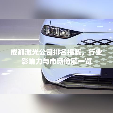 成都激光公司排名揭晓，行业影响力与市场份额一览