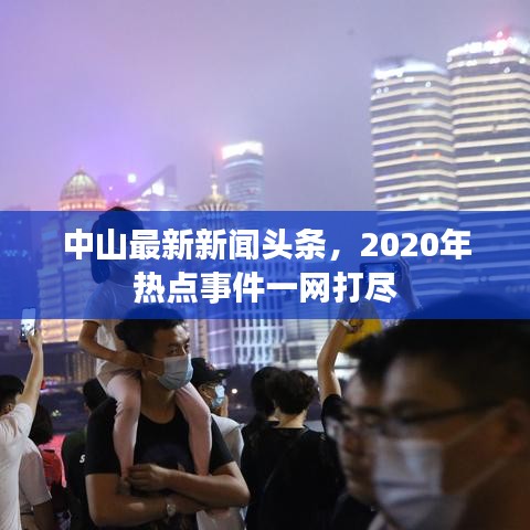 中山最新新闻头条，2020年热点事件一网打尽
