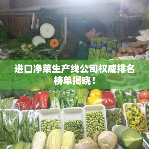 进口净菜生产线公司权威排名榜单揭晓!