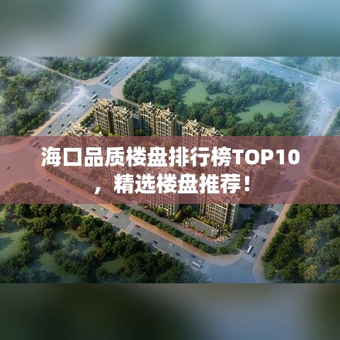 海口品质楼盘排行榜TOP10，精选楼盘推荐！