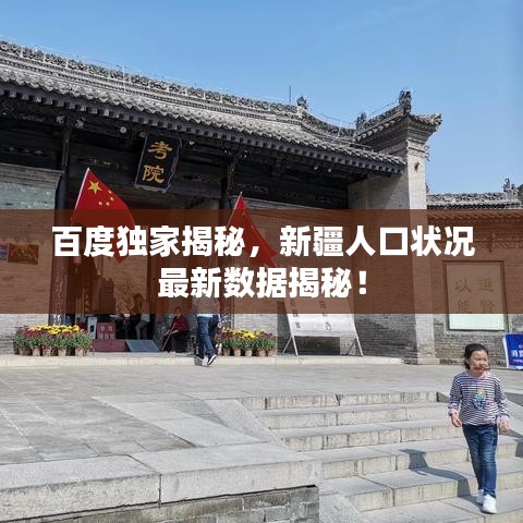 百度独家揭秘，新疆人口状况最新数据揭秘！