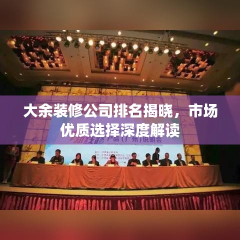 大余装修公司排名揭晓,市场优质选择深度解读