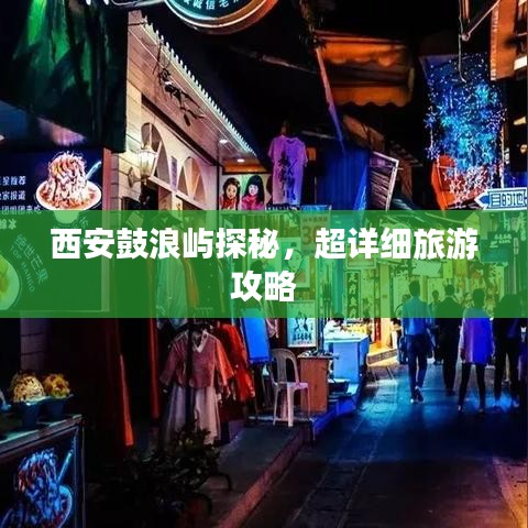 西安鼓浪屿探秘,超详细旅游攻略