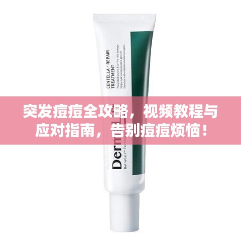 突发痘痘全攻略，视频教程与应对指南，告别痘痘烦恼！