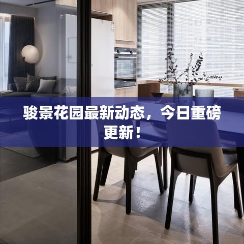 骏景花园最新动态,今日重磅更新!