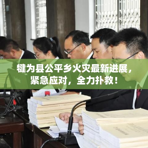 犍为县公平乡火灾最新进展，紧急应对，全力扑救！