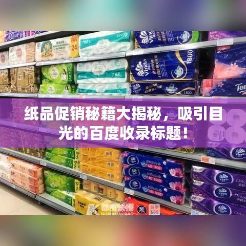 纸品促销秘籍大揭秘，吸引目光的百度收录标题！