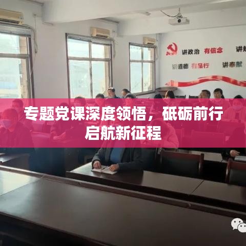 专题党课深度领悟，砥砺前行启航新征程