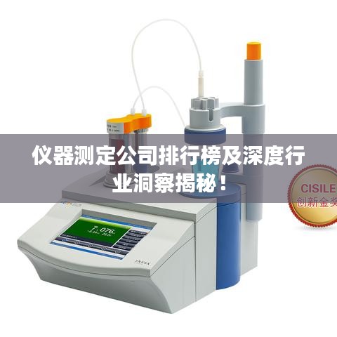 仪器测定公司排行榜及深度行业洞察揭秘！