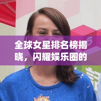 全球女星排名榜揭晓，闪耀娱乐圈的杰出女性，2015年榜单出炉！