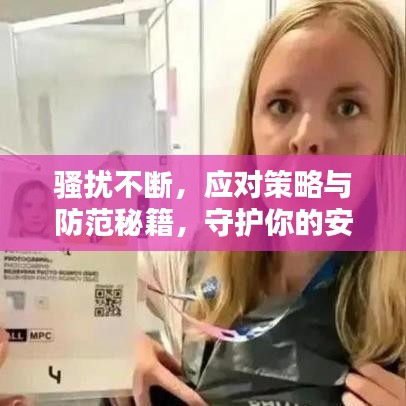 骚扰不断，应对策略与防范秘籍，守护你的安全与权益！