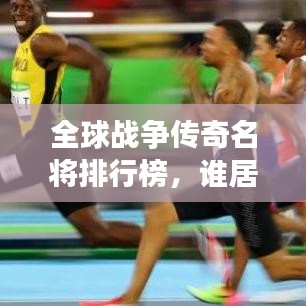 全球战争传奇名将排行榜，谁居榜首？