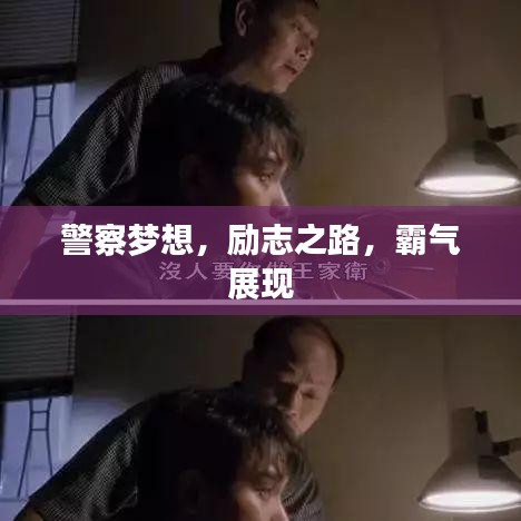 警察梦想，励志之路，霸气展现